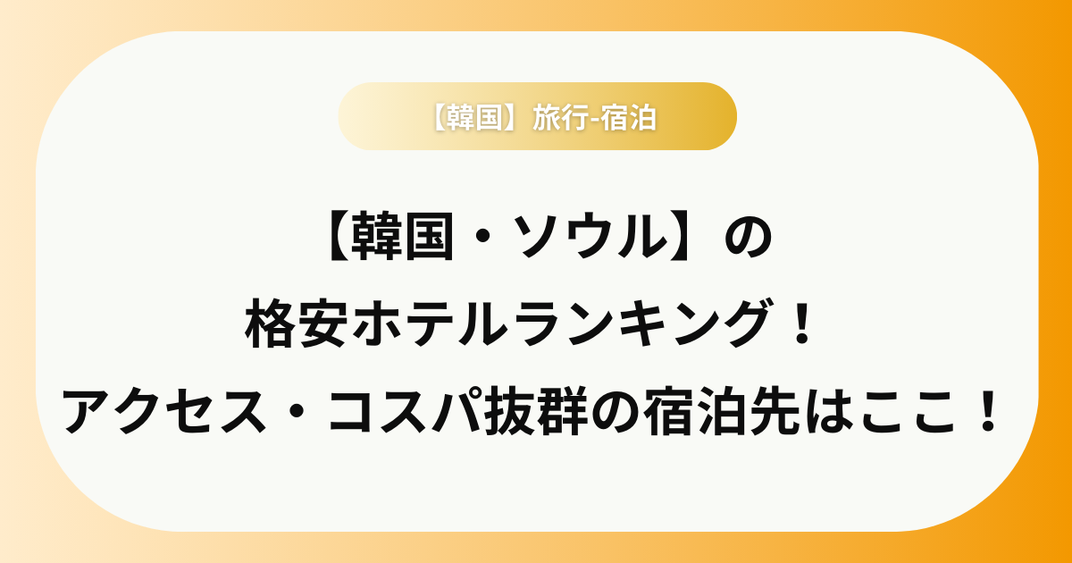 【韓国・ソウル】の 格安ホテルランキング！ アクセス・コスパ抜群の宿泊先はここ！